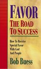 Favor the Road to Success: How to Receive Special Favor With God and People