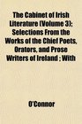 The Cabinet of Irish Literature  Selections From the Works of the Chief Poets Orators and Prose Writers of Ireland  With