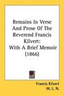 Remains In Verse And Prose Of The Reverend Francis Kilvert With A Brief Memoir