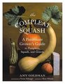 The Compleat Squash  A Passionate Grower's Guide to Pumpkins Squashes and Gourds