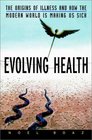 Evolving Health The Origins of Illness and How the Modern World is Making Us Sick