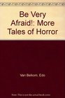 Be Very Afraid More Tales Of Horror