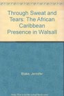 Through Sweat and Tears The African Caribbean Presence in Walsall