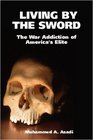 LIVING BY THE SWORD The War Addiction of America's Elite