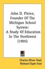 John D Pierce Founder Of The Michigan School System A Study Of Education In The Northwest