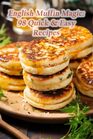 English Muffin Magic: 98 Quick & Easy Recipes