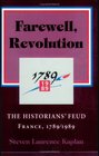 Farewell Revolution The Historians' Feud France 1789/1989