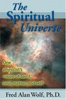 The Spiritual Universe One Physicists Vision of Spirit Soul Matter and Self