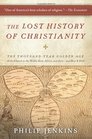 The Lost History of Christianity The ThousandYear Golden Age of the Church in the Middle East Africa and Asiaand How It Died