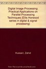 Digital Image Processing Practical Applications of Parallel Processing Techniques