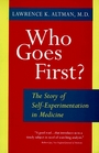 Who Goes First The Story of SelfExperimentation in Medicine