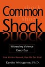 Common Shock Witnessing Violence Every Day How We Are Harmed How We Can Heal