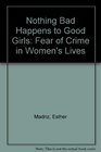 Nothing Bad Happens to Good Girls Fear of Crime in Women's Lives