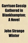 Garrison Gossip Gathered in Blankhampton A Novel