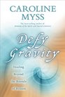 Defy Gravity Healing Beyond the Bounds of Reason