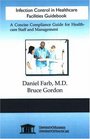 Infection Control in Healthcare Facilities Guidebook A Concise Compliance Guide for Healthcare Staff and Management