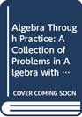 Algebra Through Practice A Collection of Problems in Algebra with Solutions Books 46