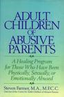 Adult Children of Abusive Parents A Healing Program for Those Who Have Been Physically Sexually or Emotionally Abused