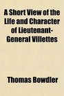 A Short View of the Life and Character of LieutenantGeneral Villettes