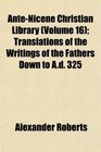 AnteNicene Christian Library  Translations of the Writings of the Fathers Down to Ad 325