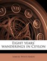 Eight years' wanderings in Ceylon