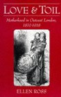 Love and Toil Motherhood in Outcast London 18701918