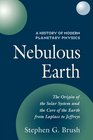 A History of Modern Planetary Physics Volume 1 The Origin of the Solar System and the Core of the Earth from LaPlace to Jeffreys Nebulous Earth