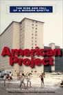 American Project The Rise and Fall of a Modern Ghetto