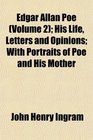 Edgar Allan Poe  His Life Letters and Opinions With Portraits of Poe and His Mother