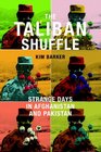 The Taliban Shuffle Strange Days in Afghanistan and Pakistan