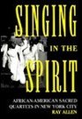Singing in the Spirit AfricanAmerican Sacred Quartets in New York City