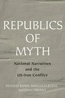 Republics of Myth National Narratives and the USIran Conflict