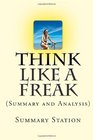 Think Like A Freak: (Summary and Analysis) The Authors of Freakonomics Offer to Retrain Your Brain