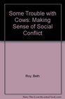 Some Trouble With Cows Making Sense of Social Conflict