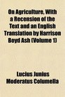 On Agriculture With a Recension of the Text and an English Translation by Harrison Boyd Ash