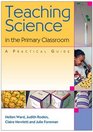 Teaching Science in the Primary Classroom A Practical Guide