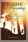 Decisive Parenting Forming Authentic Freedom in Your Children  Michael Moynihan