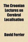 The Croonian Lectures on Cerebral Localisation