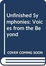 Unfinished Symphonies Voices from the Beyond