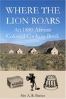Where the Lion Roars An 1890 African Colonial Cookery Book