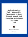 Ambrosii Ansberti Galli Presbyteri Uiri Sacundissimi In Sancti Johannis Apostoli And Euangelisae Apocalypsim Libri Decem
