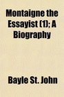 Montaigne the Essayist  A Biography