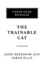The Trainable Cat A Practical Guide to Making Life Happier for You and Your Cat