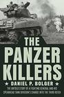 The Panzer Killers The Untold Story of a Fighting General and His Spearhead Tank Division's Charge into the Third Reich