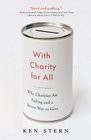 With Charity For All Why Charities Are Failing and a Better Way to Give