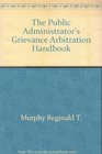 The public administrator's grievance arbitration handbook