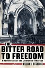 The Bitter Road to Freedom A New History of the Liberation of Europe