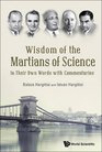 Wisdom of the Martians of Science In Their Own Words with Commentaries
