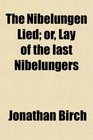The Nibelungen Lied or Lay of the last Nibelungers
