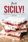 Think Sicily Decadent Sicilian Recipes All in One Cookbook